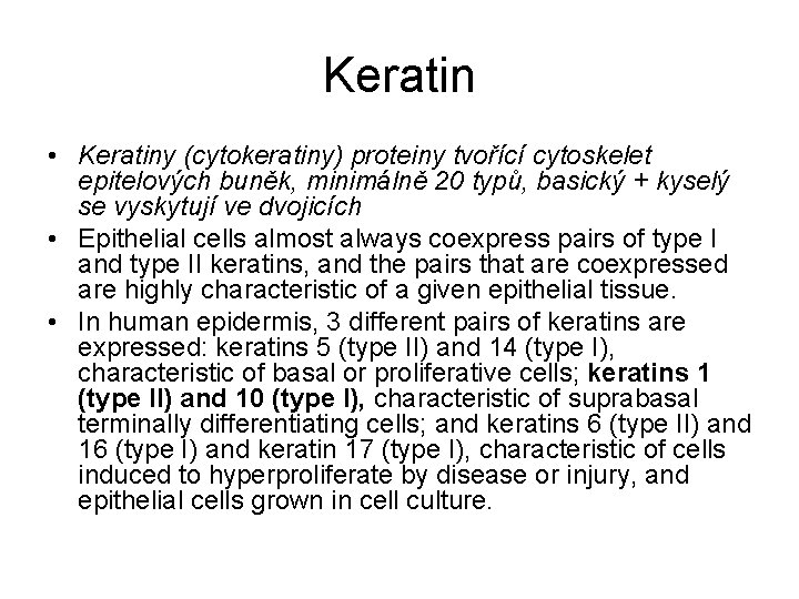 Keratin • Keratiny (cytokeratiny) proteiny tvořící cytoskelet epitelových buněk, minimálně 20 typů, basický +