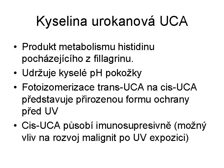 Kyselina urokanová UCA • Produkt metabolismu histidinu pocházejícího z fillagrinu. • Udržuje kyselé p.
