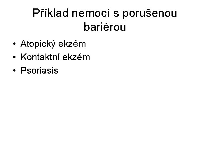 Příklad nemocí s porušenou bariérou • Atopický ekzém • Kontaktní ekzém • Psoriasis 