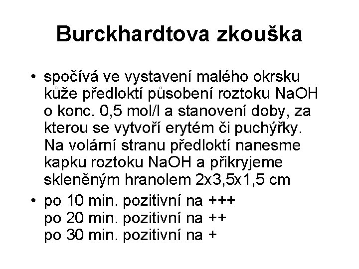 Burckhardtova zkouška • spočívá ve vystavení malého okrsku kůže předloktí působení roztoku Na. OH