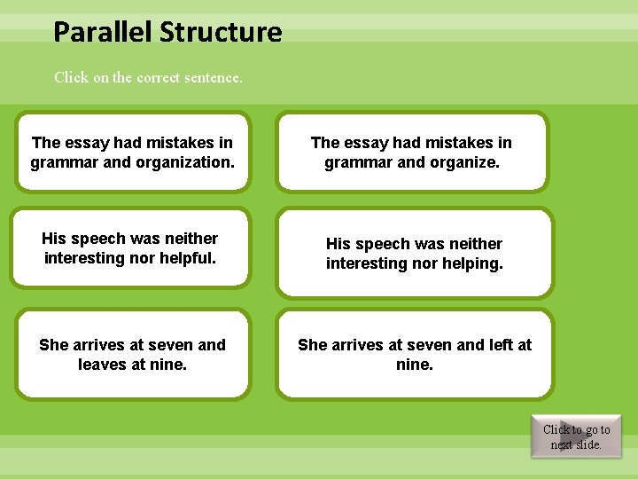 Parallel Structure Click on the correct sentence. Correct – “Grammar” is a noun; Try