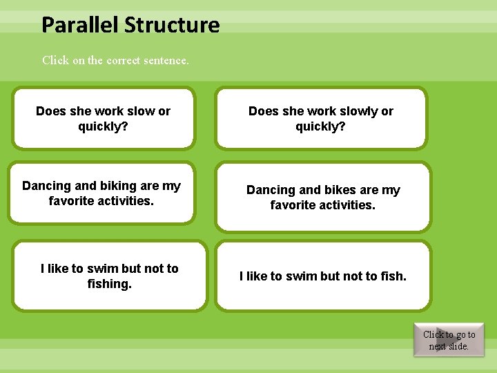 Parallel Structure Click on the correct sentence. Incorrect – “Slow” is an adjective; Does