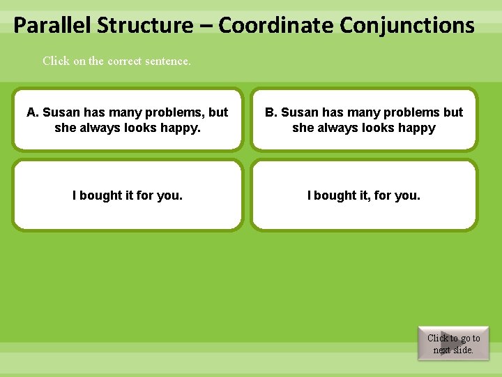 Parallel Structure – Coordinate Conjunctions Click on the correct sentence. A. Correct. Susan Need