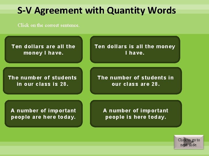 S-V Agreement with Quantity Words Click on the correct sentence. Ten dollars are all