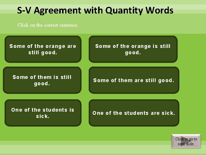 S-V Agreement with Quantity Words Click on the correct sentence. Correct – With “some