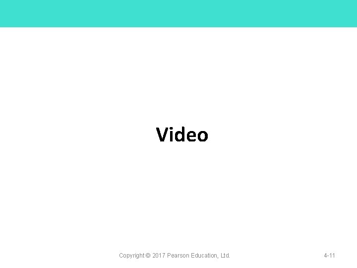 Video Copyright © 2017 Pearson Education, Ltd. 4 -11 