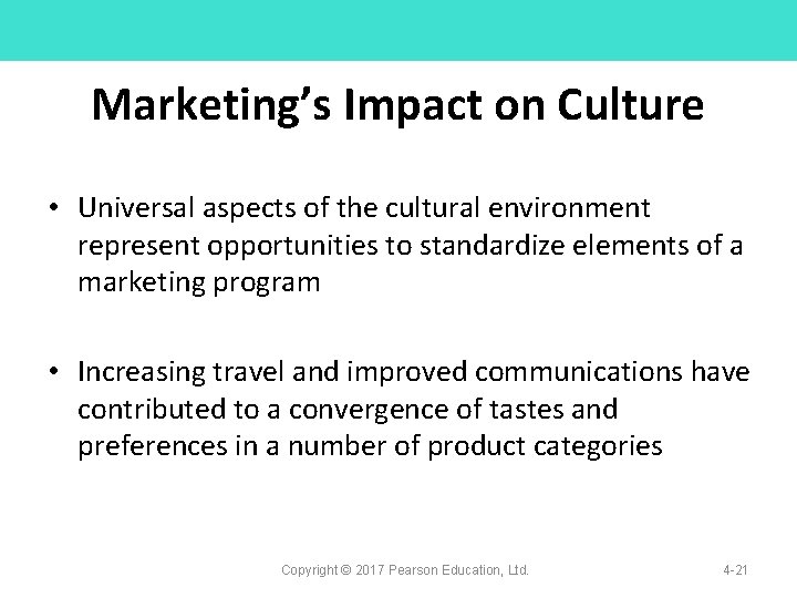 Marketing’s Impact on Culture • Universal aspects of the cultural environment represent opportunities to