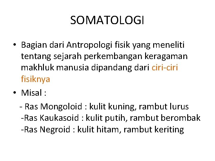 SOMATOLOGI • Bagian dari Antropologi fisik yang meneliti tentang sejarah perkembangan keragaman makhluk manusia