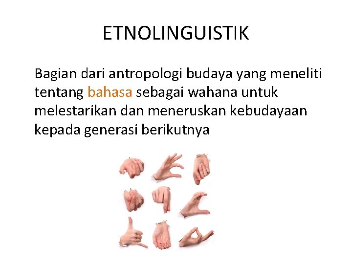 ETNOLINGUISTIK Bagian dari antropologi budaya yang meneliti tentang bahasa sebagai wahana untuk melestarikan dan