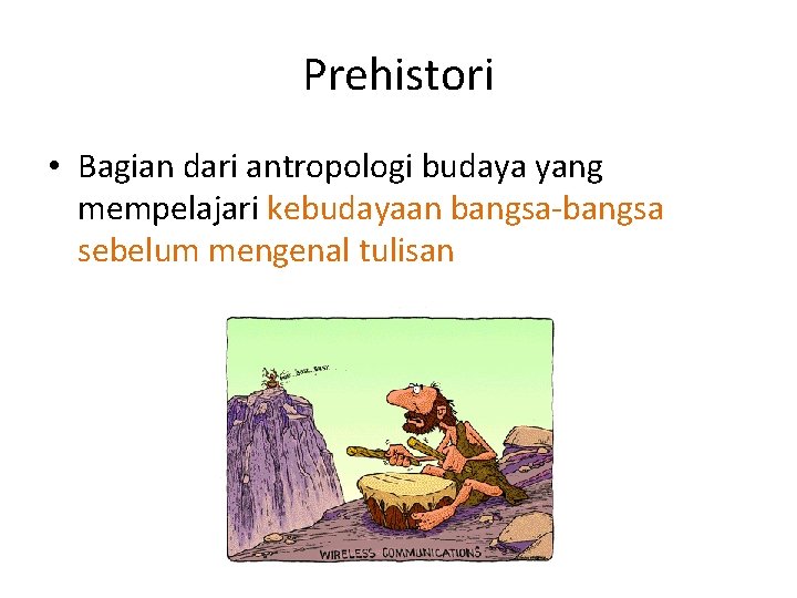 Prehistori • Bagian dari antropologi budaya yang mempelajari kebudayaan bangsa-bangsa sebelum mengenal tulisan 