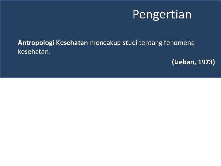 Pengertian Antropologi Kesehatan mencakup studi tentang fenomena kesehatan. (Lieban, 1973) 