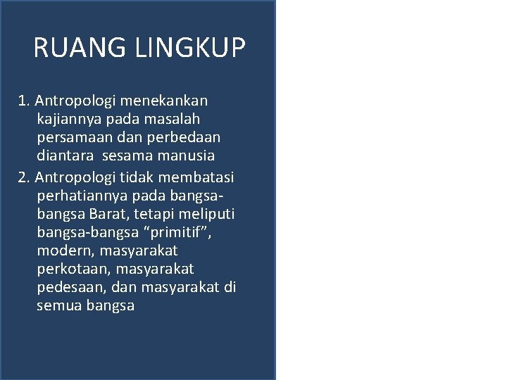 RUANG LINGKUP 1. Antropologi menekankan kajiannya pada masalah persamaan dan perbedaan diantara sesama manusia