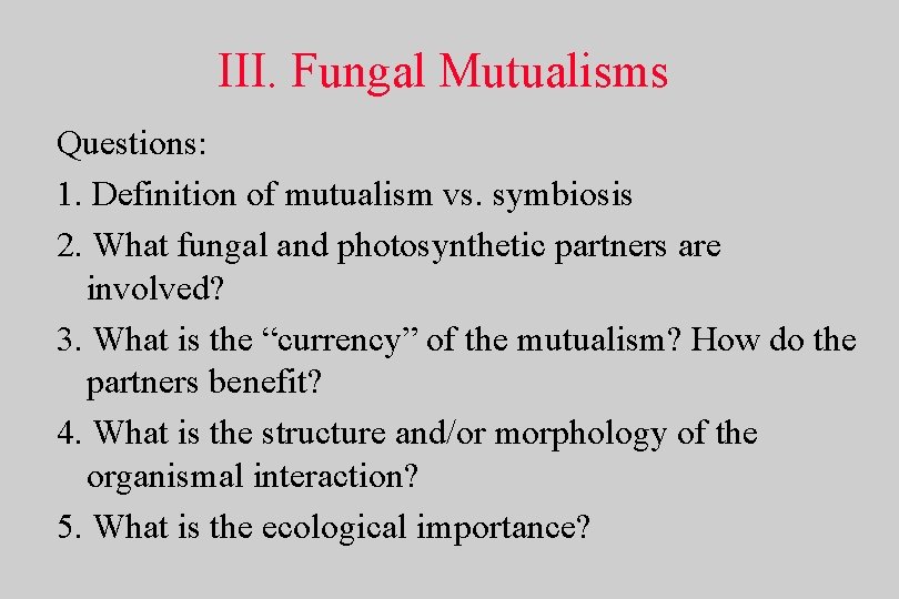 III. Fungal Mutualisms Questions: 1. Definition of mutualism vs. symbiosis 2. What fungal and