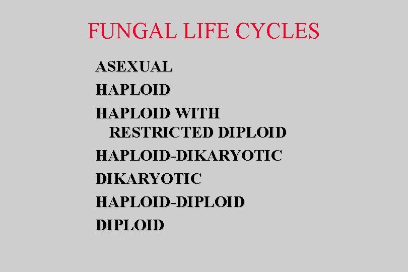 FUNGAL LIFE CYCLES ASEXUAL HAPLOID WITH RESTRICTED DIPLOID HAPLOID-DIKARYOTIC HAPLOID-DIPLOID 