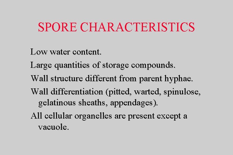 SPORE CHARACTERISTICS Low water content. Large quantities of storage compounds. Wall structure different from