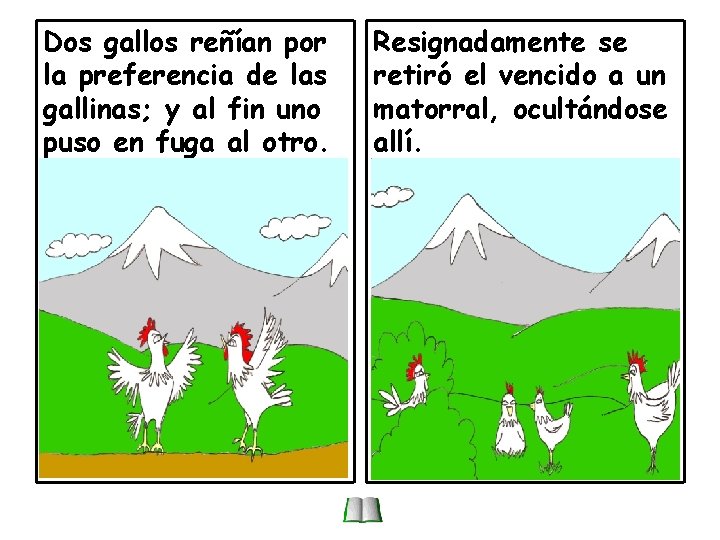 Dos gallos reñían por la preferencia de las gallinas; y al fin uno puso Dos gallos reñían por la preferencia de las gallinas; y al fin uno puso