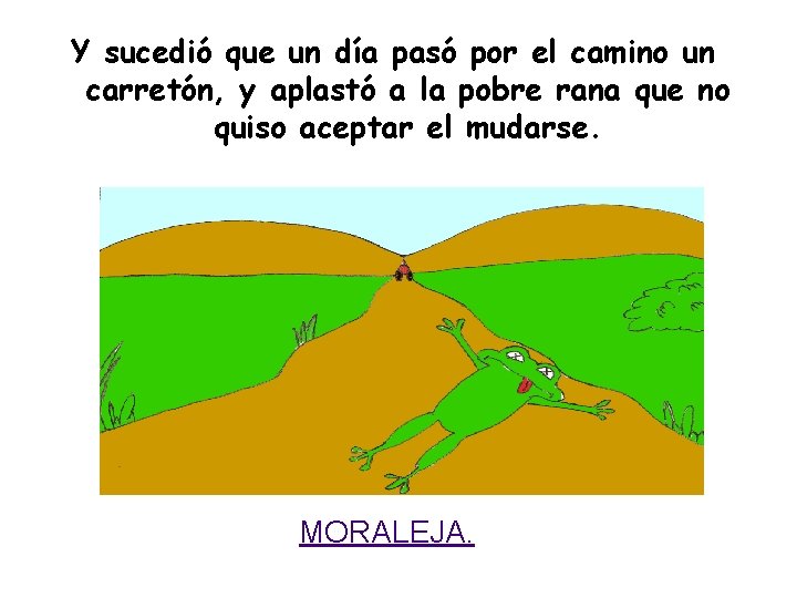 Y sucedió que un día pasó por el camino un carretón, y aplastó a Y sucedió que un día pasó por el camino un carretón, y aplastó a