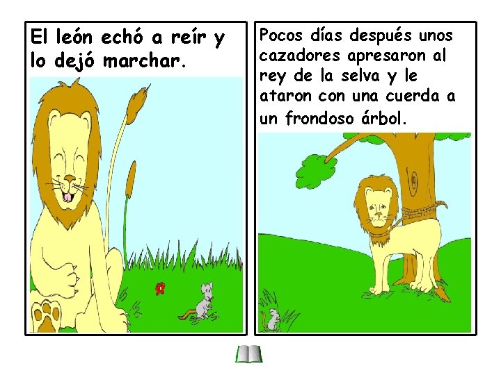 El león echó a reír y lo dejó marchar. Pocos días después unos cazadores El león echó a reír y lo dejó marchar. Pocos días después unos cazadores