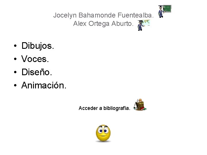 Jocelyn Bahamonde Fuentealba. Alex Ortega Aburto. • • Dibujos. Voces. Diseño. Animación. Acceder a Jocelyn Bahamonde Fuentealba. Alex Ortega Aburto. • • Dibujos. Voces. Diseño. Animación. Acceder a