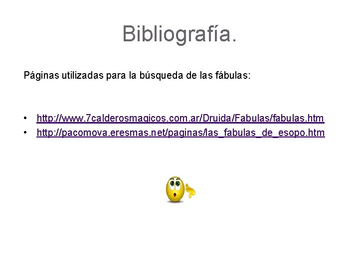 Bibliografía. Páginas utilizadas para la búsqueda de las fábulas: • http: //www. 7 calderosmagicos. Bibliografía. Páginas utilizadas para la búsqueda de las fábulas: • http: //www. 7 calderosmagicos.