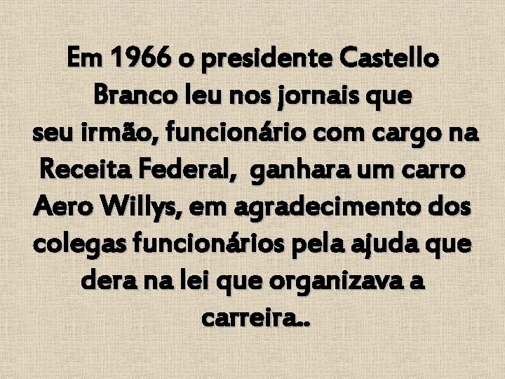 Em 1966 o presidente Castello Branco leu nos jornais que seu irmão, funcionário com