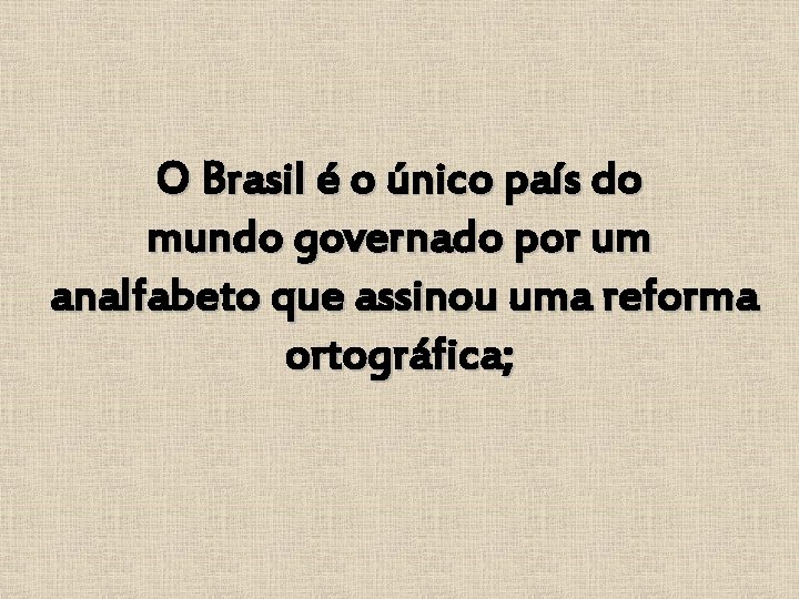 O Brasil é o único país do mundo governado por um analfabeto que assinou