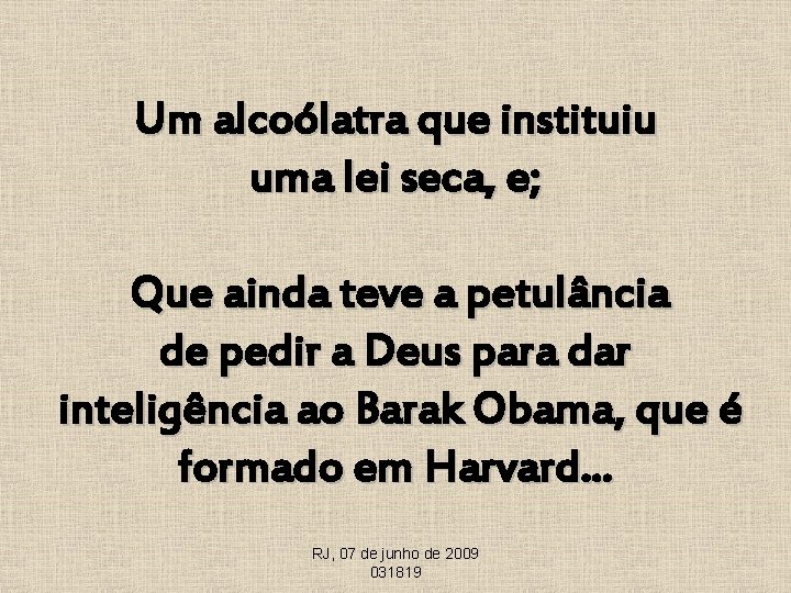 Um alcoólatra que instituiu uma lei seca, e; Que ainda teve a petulância de