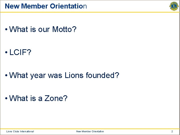 New Member Orientation • What is our Motto? • LCIF? • What year was