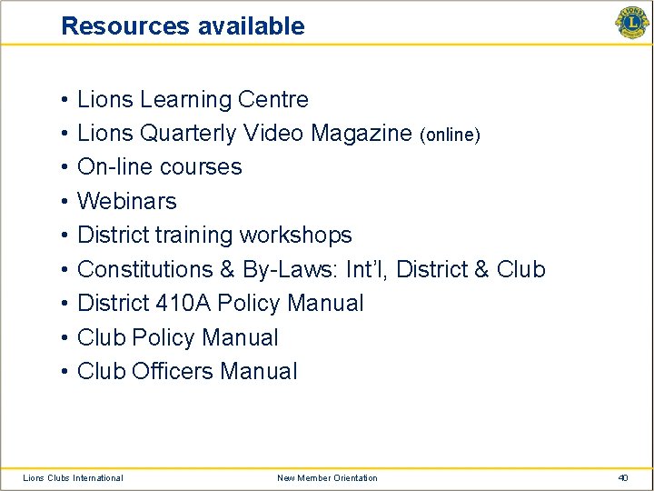 Resources available • • • Lions Learning Centre Lions Quarterly Video Magazine (online) On-line