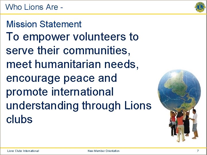 Who Lions Are - Mission Statement To empower volunteers to serve their communities, meet