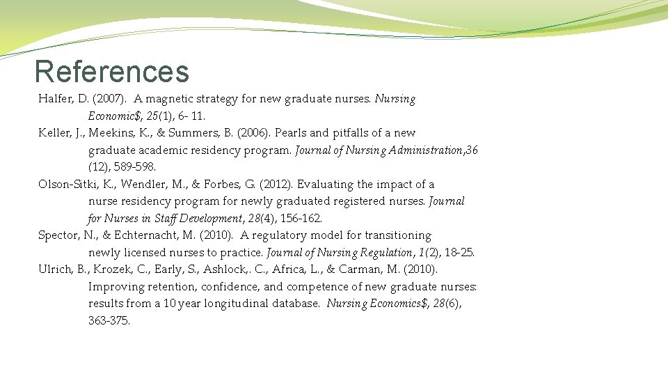 References Halfer, D. (2007). A magnetic strategy for new graduate nurses. Nursing Economic$, 25(1),