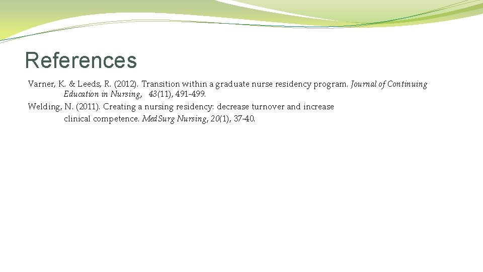 References Varner, K. & Leeds, R. (2012). Transition within a graduate nurse residency program.