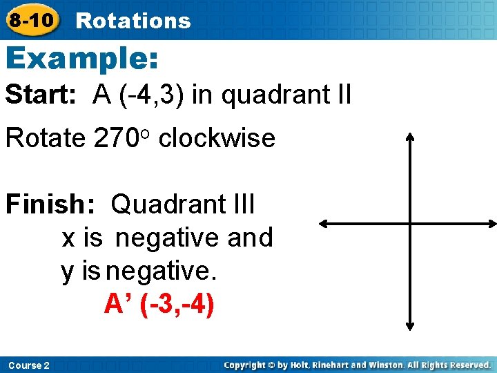8 -10 Rotations Example: Start: A (-4, 3) in quadrant II Rotate 270 o