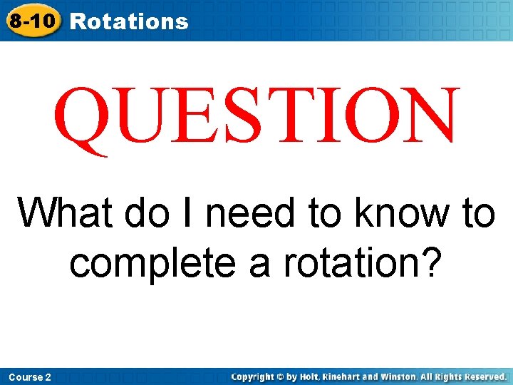 8 -10 Rotations QUESTION What do I need to know to complete a rotation?