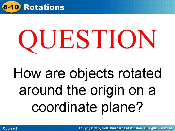 8 -10 Rotations QUESTION How are objects rotated around the origin on a coordinate