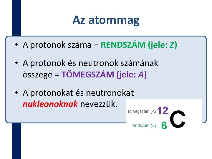 Az atommag • A protonok száma = RENDSZÁM (jele: Z) • A protonok és