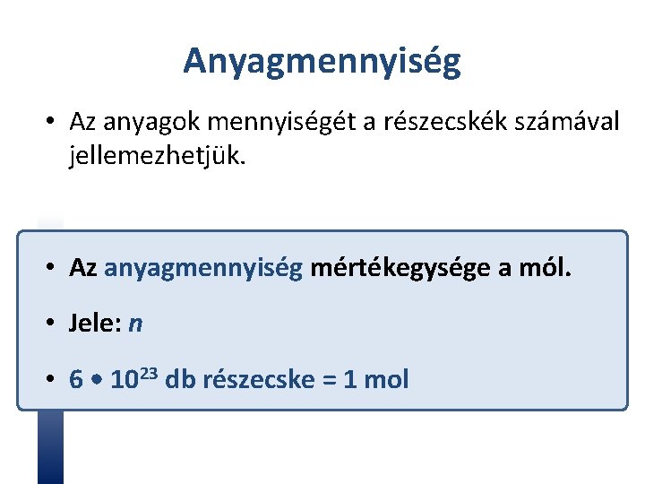 Anyagmennyiség • Az anyagok mennyiségét a részecskék számával jellemezhetjük. • Az anyagmennyiség mértékegysége a