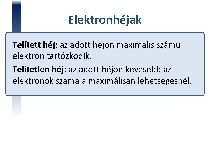 Elektronhéjak Telített héj: az adott héjon maximális számú elektron tartózkodik. Telítetlen héj: az adott