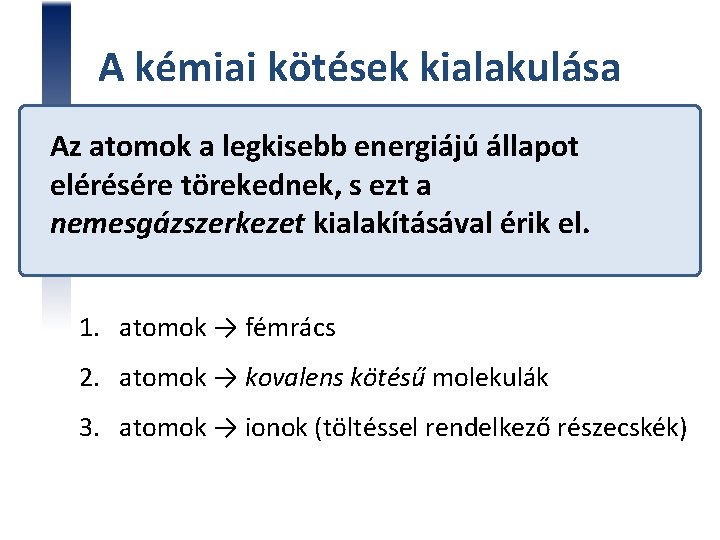 A kémiai kötések kialakulása Az atomok a legkisebb energiájú állapot elérésére törekednek, s ezt