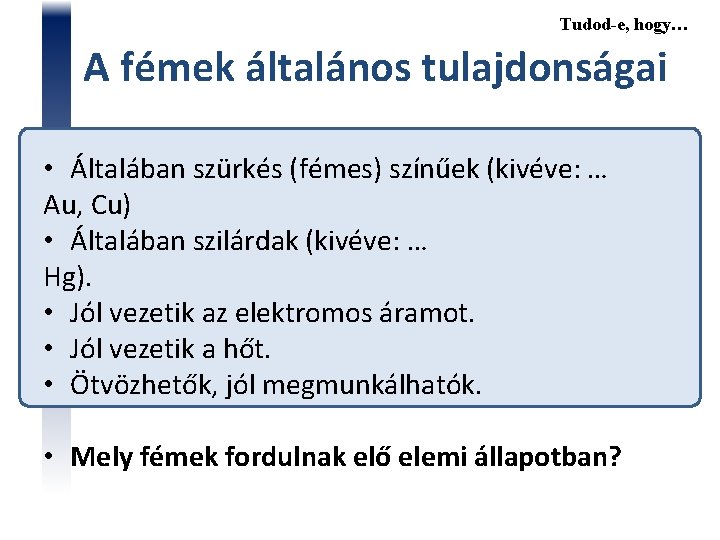 Tudod-e, hogy… A fémek általános tulajdonságai • Általában szürkés (fémes) színűek (kivéve: … Au,