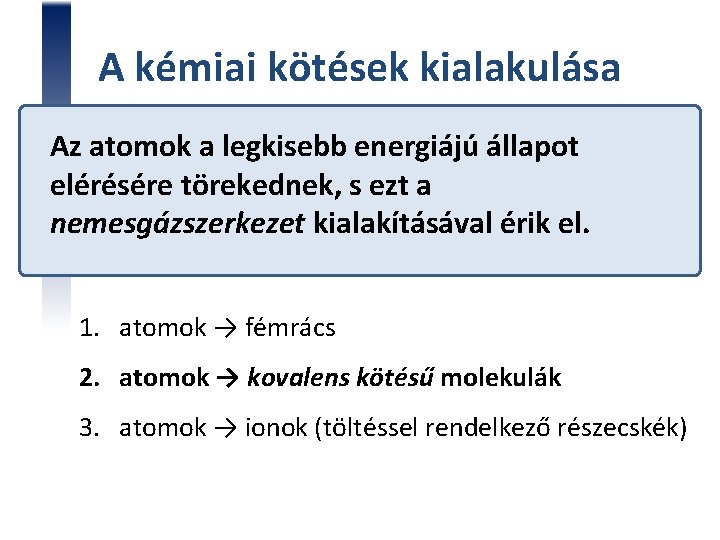 A kémiai kötések kialakulása Az atomok a legkisebb energiájú állapot elérésére törekednek, s ezt