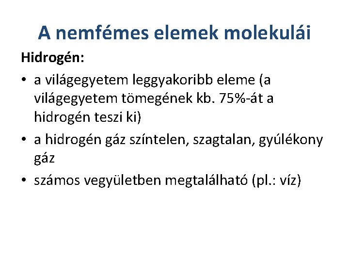 A nemfémes elemek molekulái Hidrogén: • a világegyetem leggyakoribb eleme (a világegyetem tömegének kb.