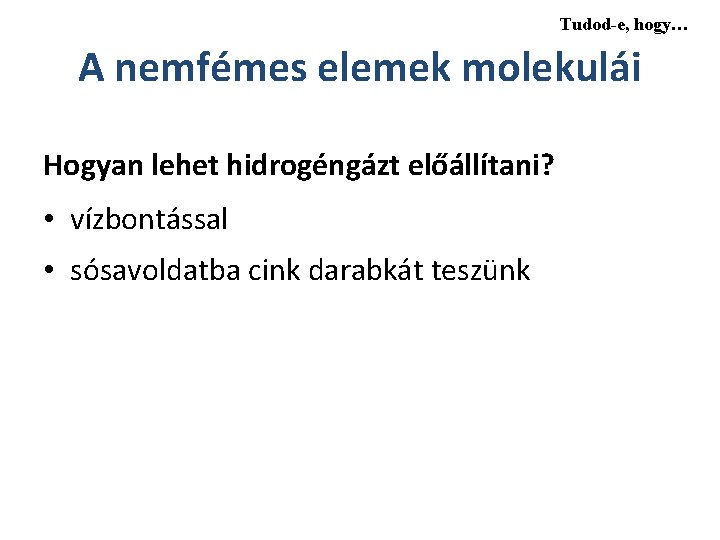 Tudod-e, hogy… A nemfémes elemek molekulái Hogyan lehet hidrogéngázt előállítani? • vízbontással • sósavoldatba