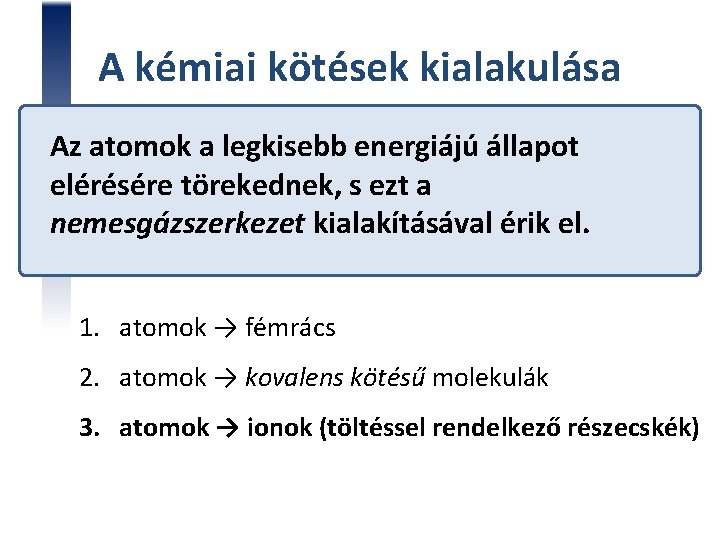 A kémiai kötések kialakulása Az atomok a legkisebb energiájú állapot elérésére törekednek, s ezt