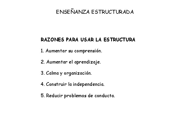 ENSEÑANZA ESTRUCTURADA RAZONES PARA USAR LA ESTRUCTURA 1. Aumentar su comprensión. 2. Aumentar el