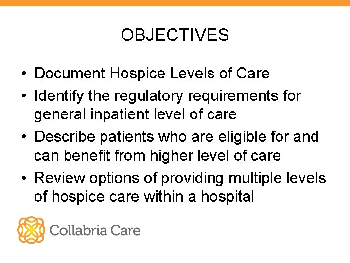 OBJECTIVES • Document Hospice Levels of Care • Identify the regulatory requirements for general