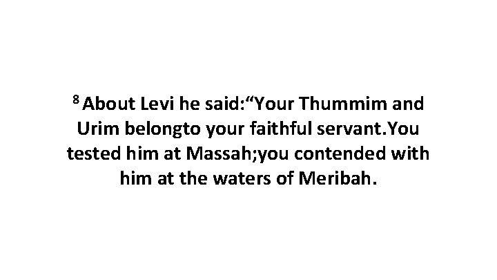 8 About Levi he said: “Your Thummim and Urim belongto your faithful servant. You
