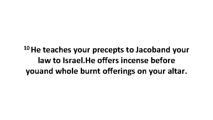 10 He teaches your precepts to Jacoband your law to Israel. He offers incense