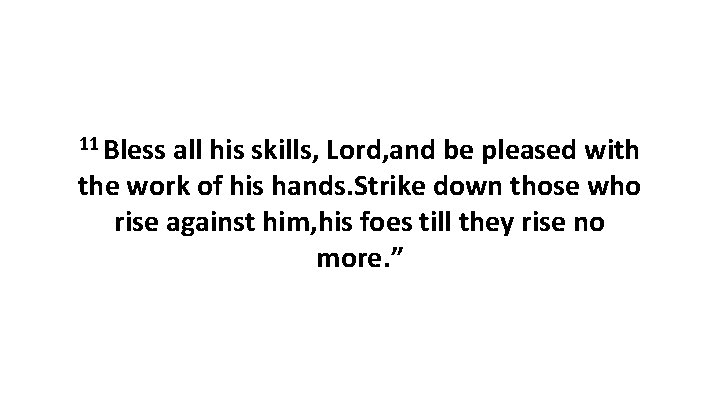 11 Bless all his skills, Lord, and be pleased with the work of his