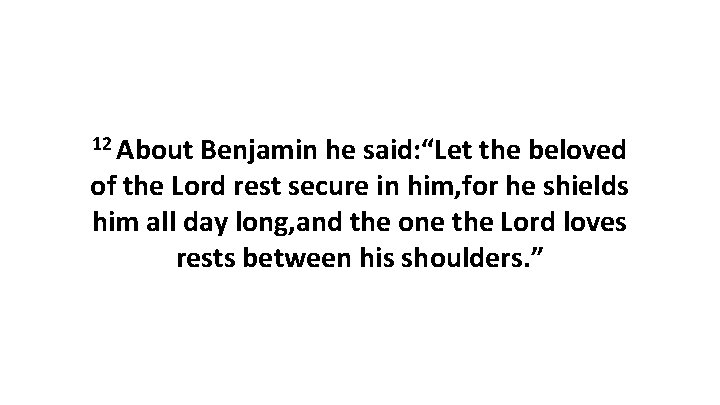 12 About Benjamin he said: “Let the beloved of the Lord rest secure in